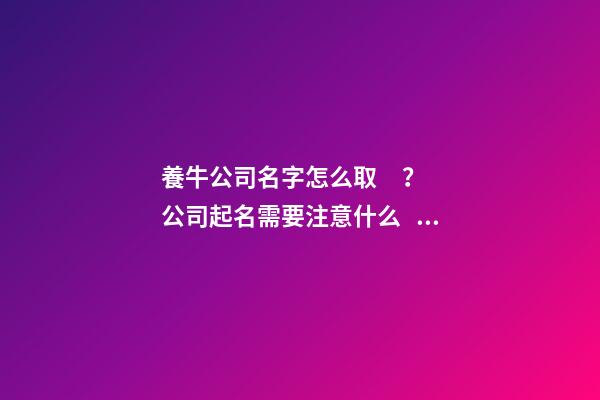 養牛公司名字怎么取？公司起名需要注意什么？
